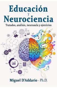 Educación y Neurociencia: Tratados, análisis, neuroaula y ejercicios - Miguel D\'addario