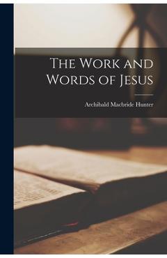 The Work and Words of Jesus - Archibald Macbride Hunter