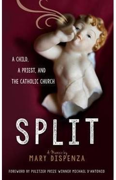 Split: A Child, a Priest, and the Catholic Church - Mary C. Dispenza
