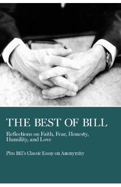 The Best of Bill: Reflections on Faith, Fear, Honesty, Humility, and Love - W. Bill