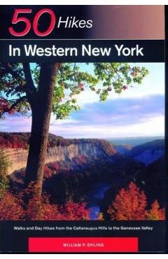 Explorer\'s Guide 50 Hikes in Western New York: Walks and Day Hikes from the Cattaraugus Hills to the Genessee Valley - William P. Ehling