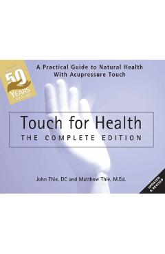 Touch for Health: The 50th Anniversary Edition: A Practical Guide to Natural Health with Acupressure Touch and Massage - John Thie