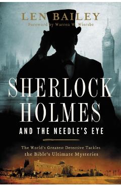 Sherlock Holmes and the Needle's Eye: The World's Greatest Detective Tackles the Bible's Ultimate Mysteries - Len Bailey
