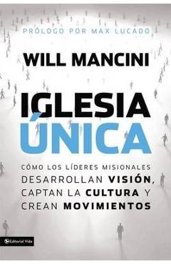 Iglesia única: Cómo los líderes misionales desarrollan visión, captan la cultura y crean movimientos = Church Unique - Will Mancini