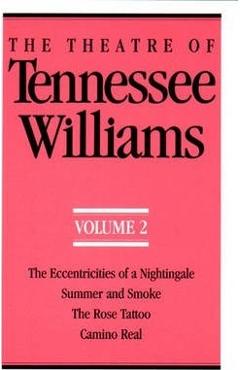 The Theatre of Tennessee Williams Volume II: The Eccentricities of a Nightingale, Summer and Smoke, the Rose Tattoo, Camino Real - Tennessee Williams