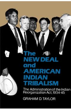 The New Deal and American Indian Tribalism: The Administration of the Indian Reorganization ACT, 1934-45 - Graham D. Taylor