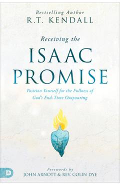 Receiving the Isaac Promise: Position Yourself for the Fullness of God\'s End-Time Outpouring - R. T. Kendall
