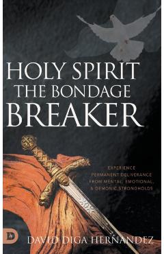 Holy Spirit: Experience Permanent Deliverance from Mental, Emotional, and Demonic Strongholds - David Diga Hernandez