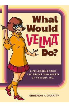 What Would Velma Do?: Life Lessons from the Brains (and Heart) of Mystery, Inc. - Shaenon K. Garrity