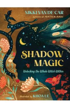 Shadow Magic: Unlocking the Whole Witch Within - Nikki Van De Car