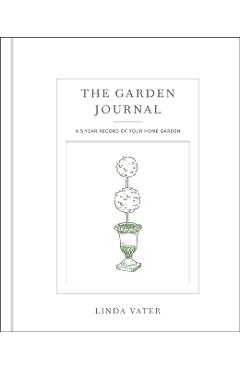 The Garden Journal: A 5-Year Record of Your Home Garden - Linda Vater
