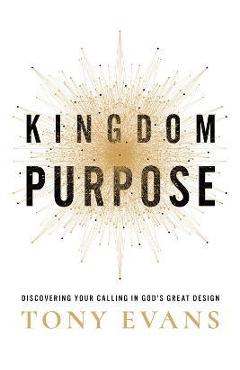 Kingdom Purpose: Discovering Your Calling in God\'s Great Design - Tony Evans