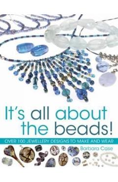All about Beads: Over 100 Jewellery Designs to Make and Wear