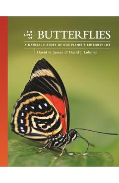 The Lives of Butterflies: A Natural History of Our Planet\'s Butterfly Life - David G. James