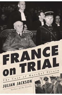 France on Trial: The Case of Marshal Pétain - Julian Jackson