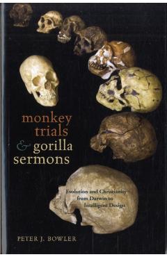 Monkey Trials and Gorilla Sermons: Evolution and Christianity from Darwin to Intelligent Design - Peter J. Bowler