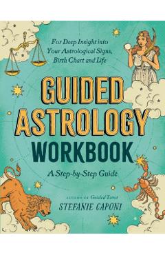 Guided Astrology Workbook: A Step-By-Step Guide for Deep Insight Into Your Astrological Signs, Birth Chart, and Life - Stefanie Caponi