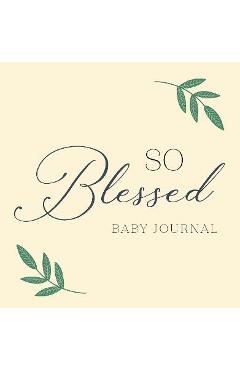 So Blessed Baby Journal: A Christian Baby Memory Book and Keepsake for Baby\'s First Year - Zeitgeist