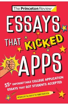 Essays That Kicked Apps: 55+ Unforgettable College Application Essays That Got Students Accepted - The Princeton Review