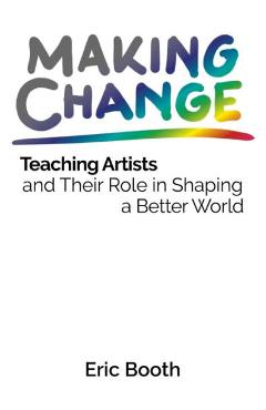 Making Change: Teaching Artists and Their Role in Shaping a Better World - Eric Booth