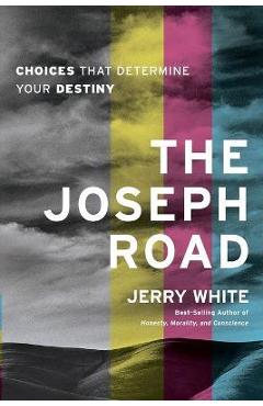 The Joseph Road: Choices That Determine Your Destiny - Jerry E. White
