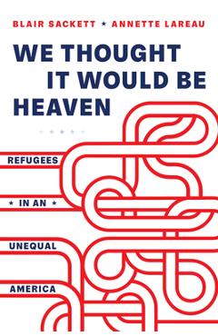 We Thought It Would Be Heaven: Refugees in an Unequal America - Blair Sackett