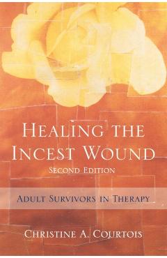 Healing the Incest Wound: Adult Survivors in Therapy - Christine A. Courtois