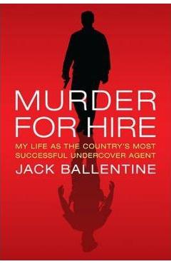 Murder for Hire: My Life as the Country\'s Most Successful Undercover Agent - Jack Ballentine