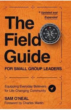 The Field Guide for Small Group Leaders: Equipping Everyday Believers for Life-Changing Community - Sam O\'neal