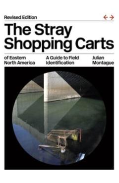 The Stray Shopping Carts of Eastern North America: A Guide to Field Identification - Julian Montague