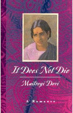 It Does Not Die: A Romance - Maitreyi Devi