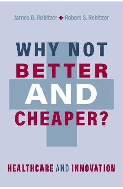 Why Not Better and Cheaper?: Healthcare and Innovation - James B. Rebitzer