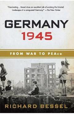 Germany 1945: From War to Peace - Richard Bessel