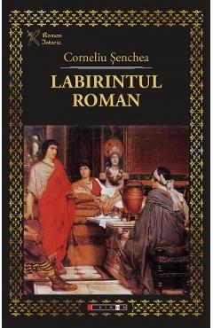 Labirintul roman - Corneliu Senchea