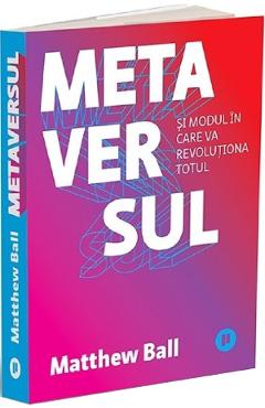 Metaversul. si modul in care va revolutiona totul - matthew ball