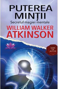 Puterea mintii. secretul magiei mentale - william walker atkinson