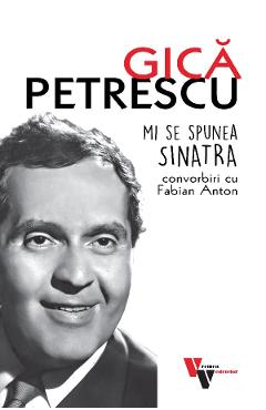 Gica Petrescu: Mi se spunea Sinatra. Convorbiri cu Fabian Anton - Fabian Anton