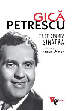 Gica petrescu: mi se spunea sinatra. convorbiri cu Fabian Anton - Fabian Anton