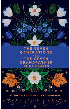 The Seven Generations and The Seven Grandfather Teachings - James Vukelich