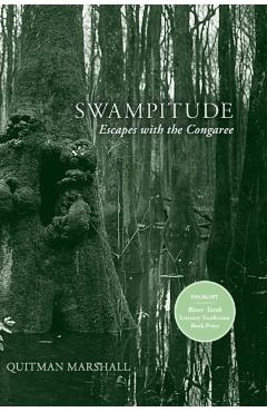 Swampitude: Escapes with the Congaree - Quitman Marshall
