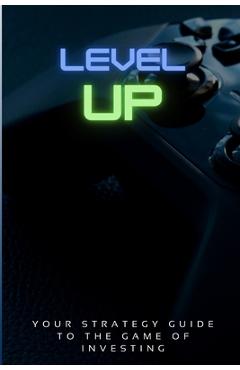 Level Up!: Your Strategy Guide To The Game Of Investing - Keenan Morris