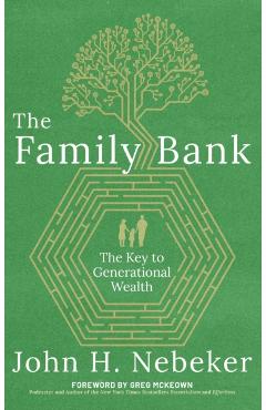 The Family Bank: The Key to Generational Wealth - John H. Nebeker