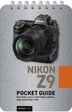 Nikon Z9: Pocket Guide: Buttons, Dials, Settings, Modes, and Shooting Tips - Rocky Nook