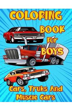 Coloring Book for Boys Cars, Trucks and Muscle Cars: Cool Vehicles, Supercars and more popular Cars for Kids ages 4-8, 8-12 - Sams Creator Publishing
