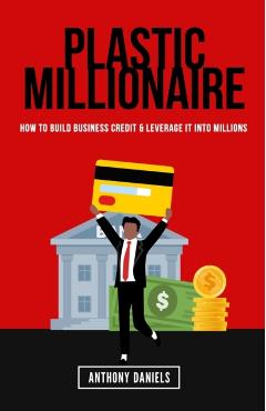 Plastic Millionaire: How to Build Business Credit & Leverage It Into Millions - Anthony Daniels