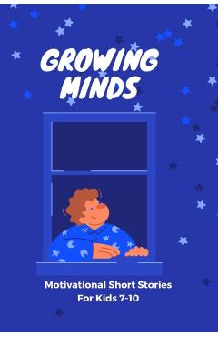 GROWING MIND- Motivational Short Stories for Kids 7-10: Inspiring Short Stories for Kids aged 7-10 - Emily R. Rosewood
