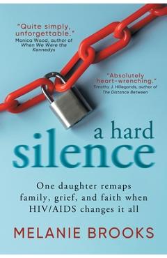 A Hard Silence: One daughter remaps family, grief, and faith when HIV/AIDS changes it all - Melanie Brooks