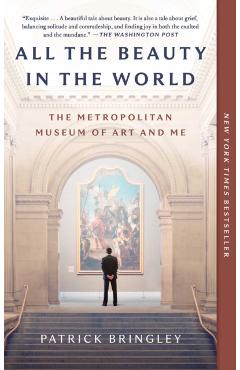 All the Beauty in the World: The Metropolitan Museum of Art and Me - Patrick Bringley