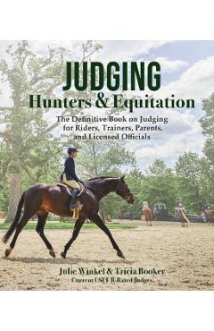 Judging Hunters and Equitation: The Definitive Book on Judging for Riders, Trainers, Parents, and Licensed Officials - Tricia Booker