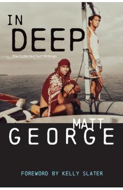 In Deep: The Collected Surf Writings - Matt George